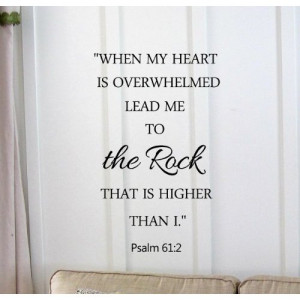 When my heart is overwhelmed lead me to the rock that is higher than I ...