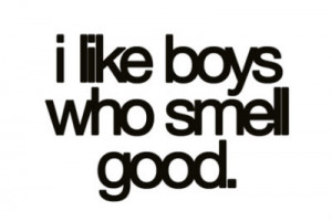 like boys who smell good.