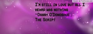 still in love but all I heard was nothing~Danny O'Donoghue ,The ...