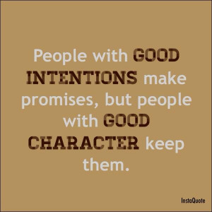 ... intentions make promises, but people with good character keep them