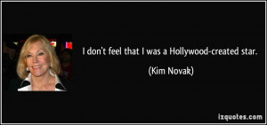 don't feel that I was a Hollywood-created star. - Kim Novak