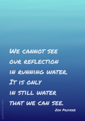 ... reflection in running water it is only in still water that we can see