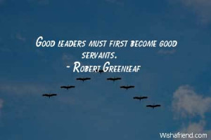 leadership-Good leaders must first become good servants.