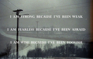 am strong because Ive been weak I am fearless because Ive been ...