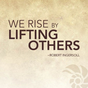 ... We rise by lifting others. | Robert G. Ingersoll Picture Quotes
