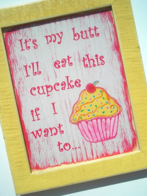 Cupcake print It's my butt I'll eat this cupcake if I want to...
