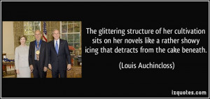 ... showy icing that detracts from the cake beneath. - Louis Auchincloss