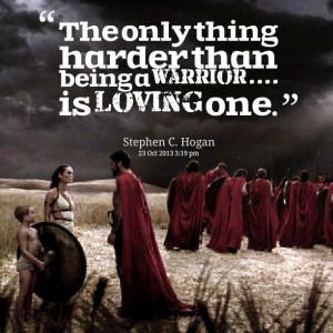 Quotes Picture: the only thing harder than being a warrior is loving ...