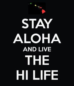 Stay ALOHA and live the HI life.