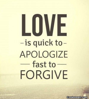 Love Quote: Love is quick to apologize, fast to...