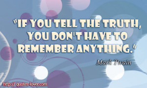 If you tell the truth, you don't have to remember anything.