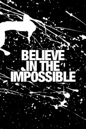 Believe in the impossible. I like this quote for a tattoo.