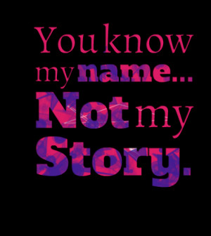 Quotes Picture: you know my name not my story