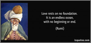 Love rests on no foundation. It is an endless ocean, with no beginning ...