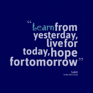 ... -from-yesterday-live-for-today-hope-for-tomorrow_380x280_width.png