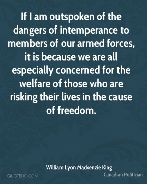 Lyon Mackenzie King - If I am outspoken of the dangers of intemperance ...