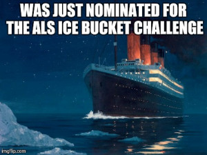Nomination | WAS JUST NOMINATED FOR THE ALS ICE BUCKET CHALLENGE ...