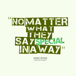 Quotes Picture: no matter what they say special in a way