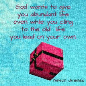wants to give you abundant life even while you cling to the old life ...