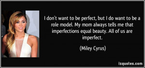 don't want to be perfect, but I do want to be a role model. My mom ...