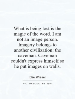 What is being lost is the magic of the word. I am not an image person ...