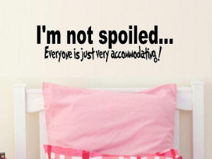 vinyl wall decal quote I'm not spoiled Everyone is just very ...