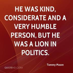 ... considerate and a very humble person, but he was a lion in politics