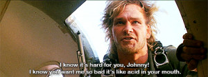 Bodhi: I know Johnny. I know you want me so bad it's like acid in your ...