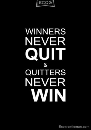 Quotes about win and quit - Winners never quit quitters never win ...