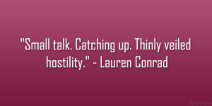 Small talk. Catching up. Thinly veiled hostility.” – Lauren Conrad ...