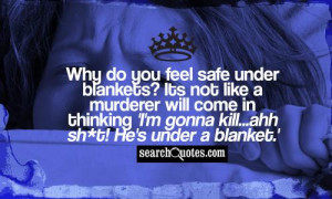 Why do you feel safe under blankets? Its not like a murderer will come ...