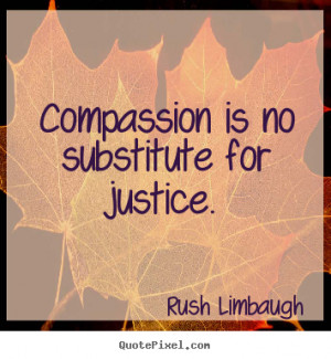 ... is no substitute for justice. Rush Limbaugh inspirational quotes