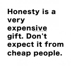 Honesty.....Don't expect it from cheap people!