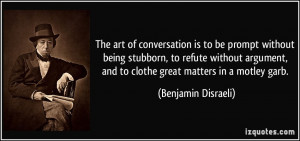 The art of conversation is to be prompt without being stubborn, to ...