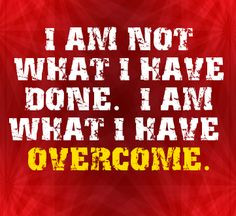 am not what I have done. I am what i have overcome. #quote ...