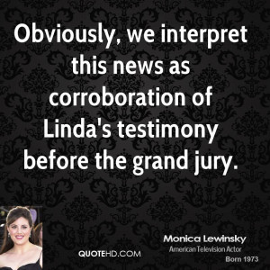 ... this news as corroboration of Linda's testimony before the grand jury