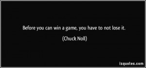 Before you can win a game, you have to not lose it. - Chuck Noll