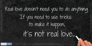 Real love doesn't need you to do anything. If you need to use tricks ...