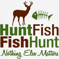hunt fish fish hunt more hunting fish huntin fishin hunting deer ...