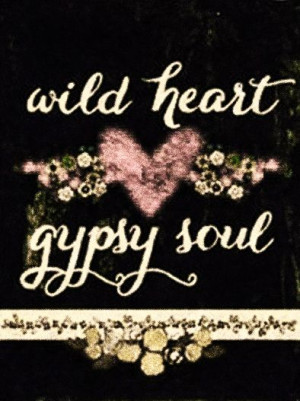 Wild heart, gypsy soul.Wildheart, Wild Heart Gypsy, Quote, Wild ...
