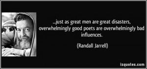 ... good poets are overwhelmingly bad influences. - Randall Jarrell