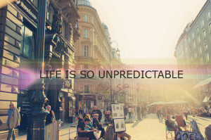 ... life #life message #life is so unpredictable #unpredictable #