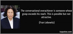 The conversational overachiever is someone whose grasp exceeds his ...