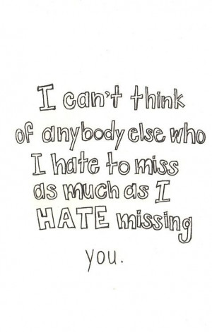 ... think of anybody else who I hate to miss as much as I hate missing you