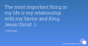 ... my life is my relationship with my Savior and King, Jesus Christ