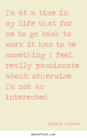 ... quotes - I'm at a time in my life that for me to go back to work
