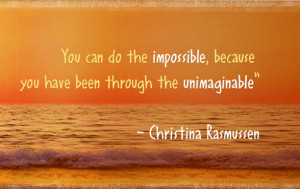 ... because you have been through the unimaginable” Christina Rasmussen