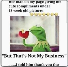 Kermit the frog that aint None of my business quotes More