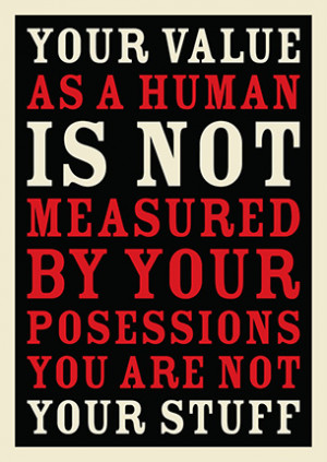 Your value as a human is not measured by your possessions. You are not ...