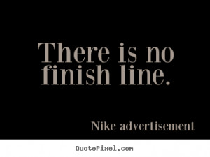 no finish line nike advertisement more life quotes friendship quotes ...
